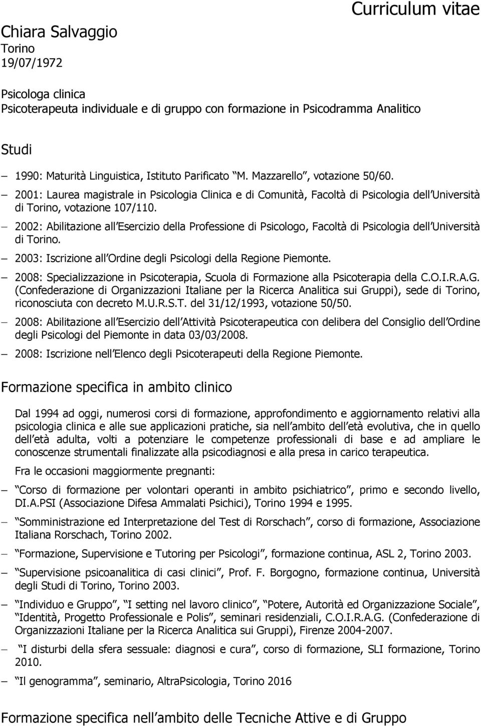 2002: Abilitazione all Esercizio della Professione di Psicologo, Facoltà di Psicologia dell Università di Torino. 2003: Iscrizione all Ordine degli Psicologi della Regione Piemonte.