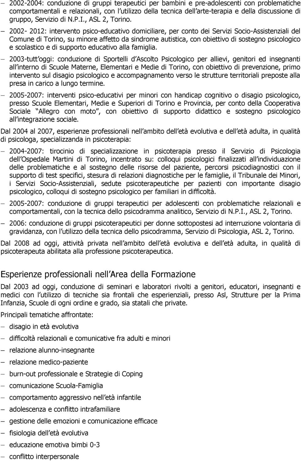 2002-2012: intervento psico-educativo domiciliare, per conto dei Servizi Socio-Assistenziali del Comune di Torino, su minore affetto da sindrome autistica, con obiettivo di sostegno psicologico e