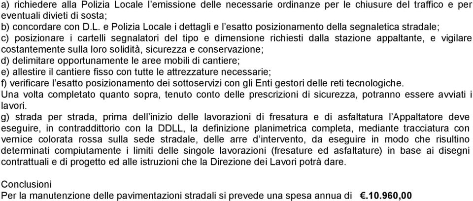 e Polizia Locale i dettagli e l esatto posizionamento della segnaletica stradale; c) posizionare i cartelli segnalatori del tipo e dimensione richiesti dalla stazione appaltante, e vigilare