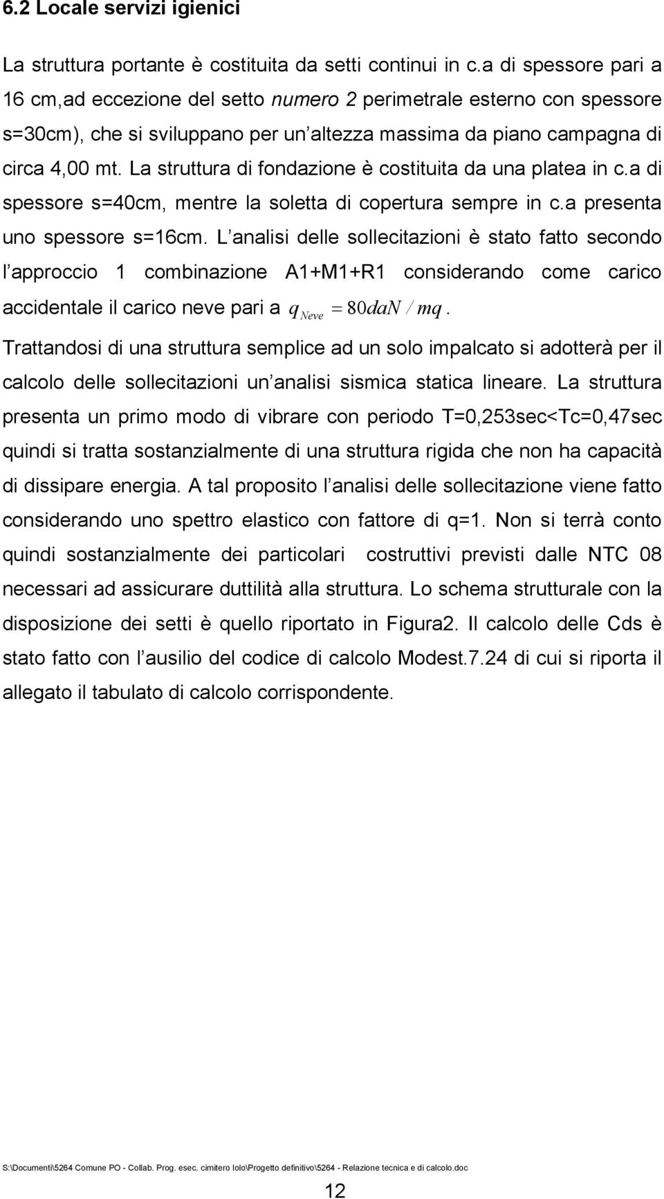 La struttura di fondazione è ostituita da una platea in.a di spessore s=40m, mentre la soletta di opertura sempre in.a presenta uno spessore s=16m.