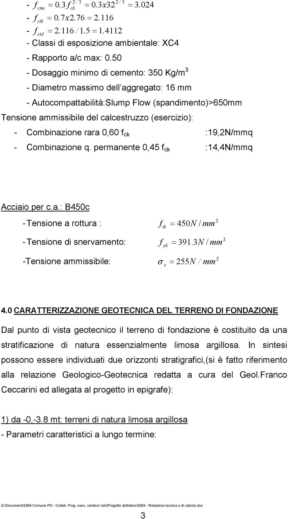 rara 0,60 f k :19,/mm - Combinazione. permanente 0,45 f k :14,4/mm Aiaio per.a.: B450 - Tensione a rottura : - Tensione di snervamento: -Tensione ammissibile: f tk = 450 / mm f yk = 391.