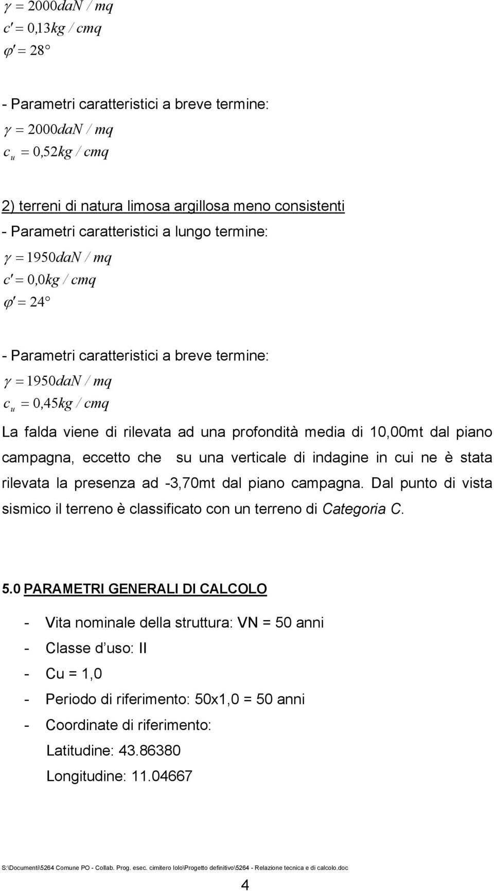 eetto he su una vertiale di indagine in ui ne è stata rilevata la presenza ad -3,70mt dal piano ampagna. Dal punto di vista sismio il terreno è lassifiato on un terreno di Categoria C. 5.