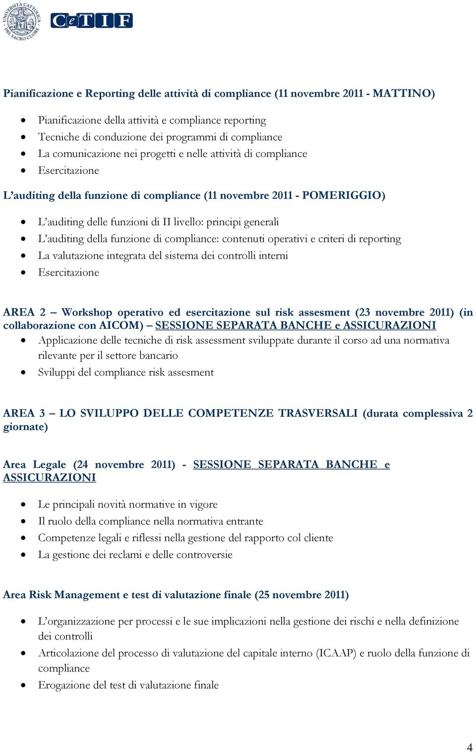 generali L auditing della funzione di compliance: contenuti operativi e criteri di reporting La valutazione integrata del sistema dei controlli interni Esercitazione AREA 2 Workshop operativo ed