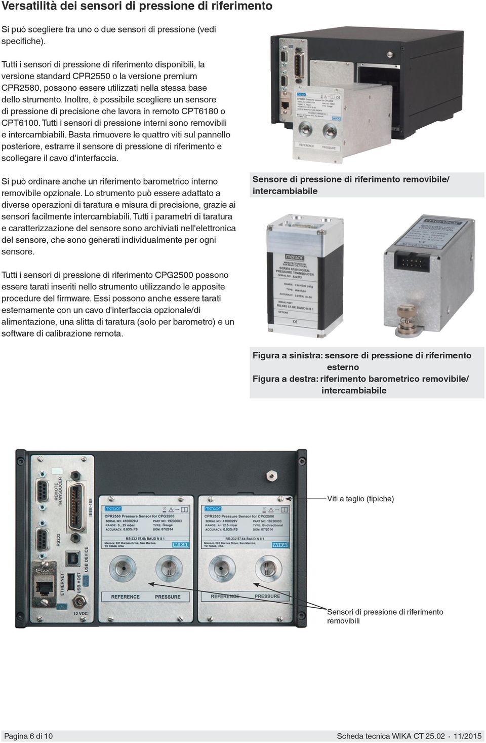 Inoltre, è possibile scegliere un sensore di pressione di precisione che lavora in remoto CPT6180 o CPT6100. Tutti i sensori di pressione interni sono removibili e intercambiabili.