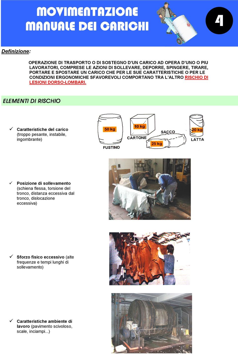 ELEMENTI DI RISCHIO 9 Caratteristiche del carico (troppo pesante, instabile, ingombrante) 9 Posizione di sollevamento (schiena flessa, torsione del tronco, distanza