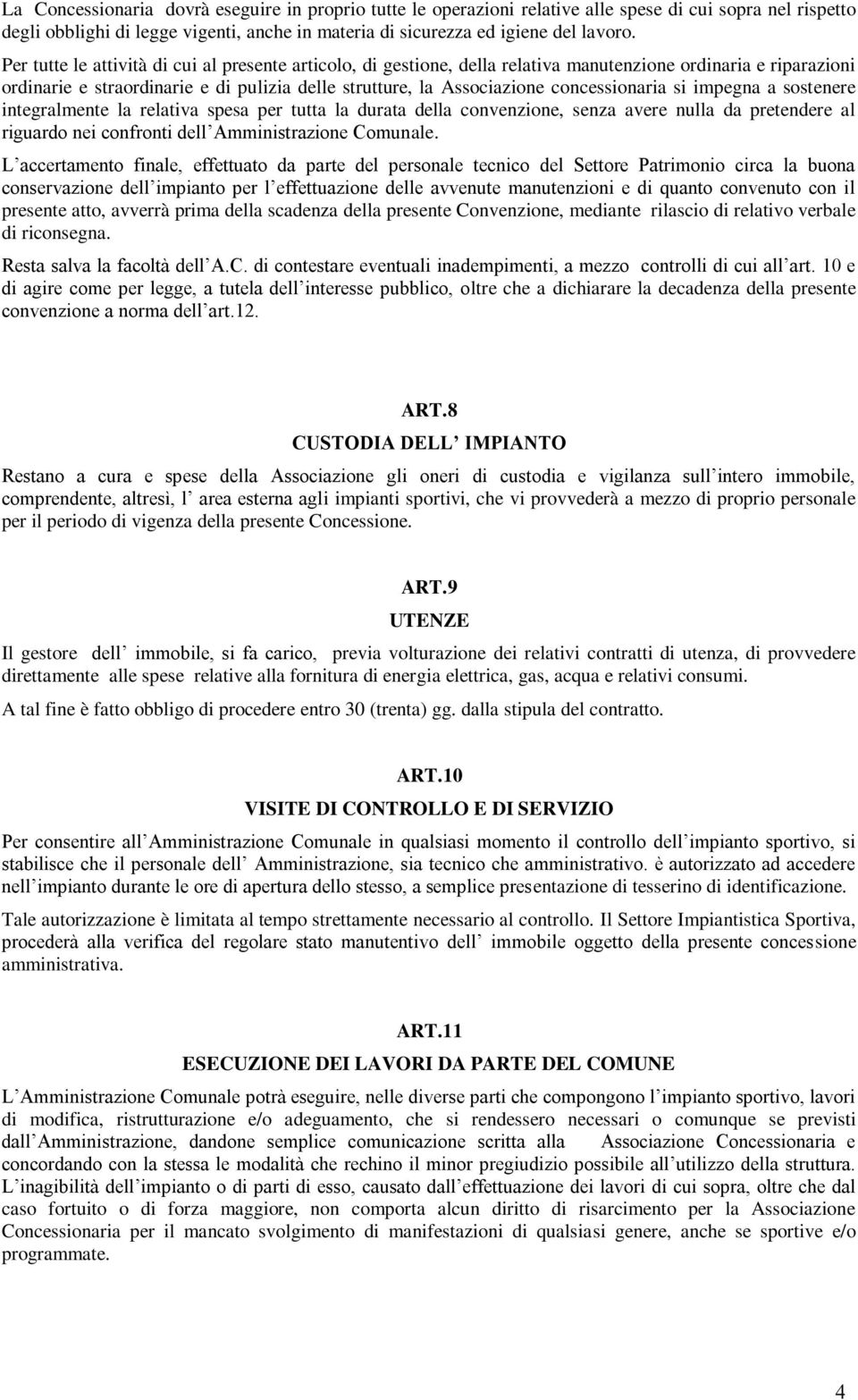 concessionaria si impegna a sostenere integralmente la relativa spesa per tutta la durata della convenzione, senza avere nulla da pretendere al riguardo nei confronti dell Amministrazione Comunale.