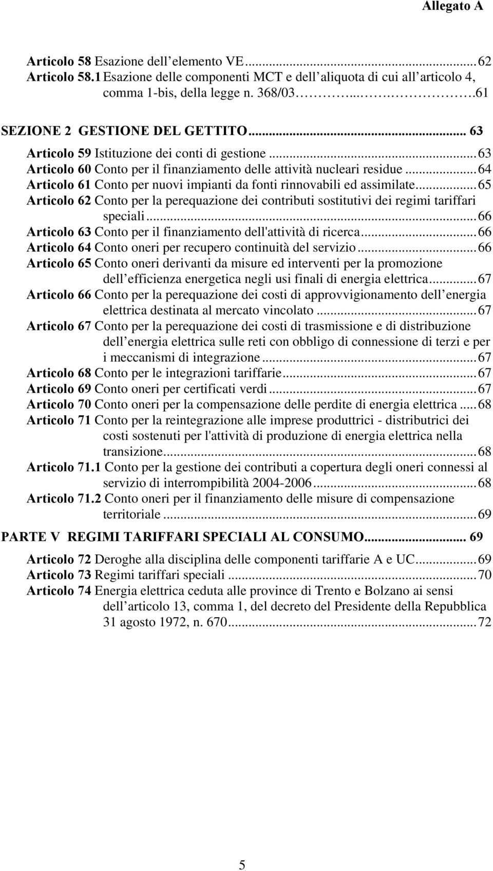 ..64 Articolo 61 Conto per nuovi impianti da fonti rinnovabili ed assimilate...65 Articolo 62 Conto per la perequazione dei contributi sostitutivi dei regimi tariffari speciali.