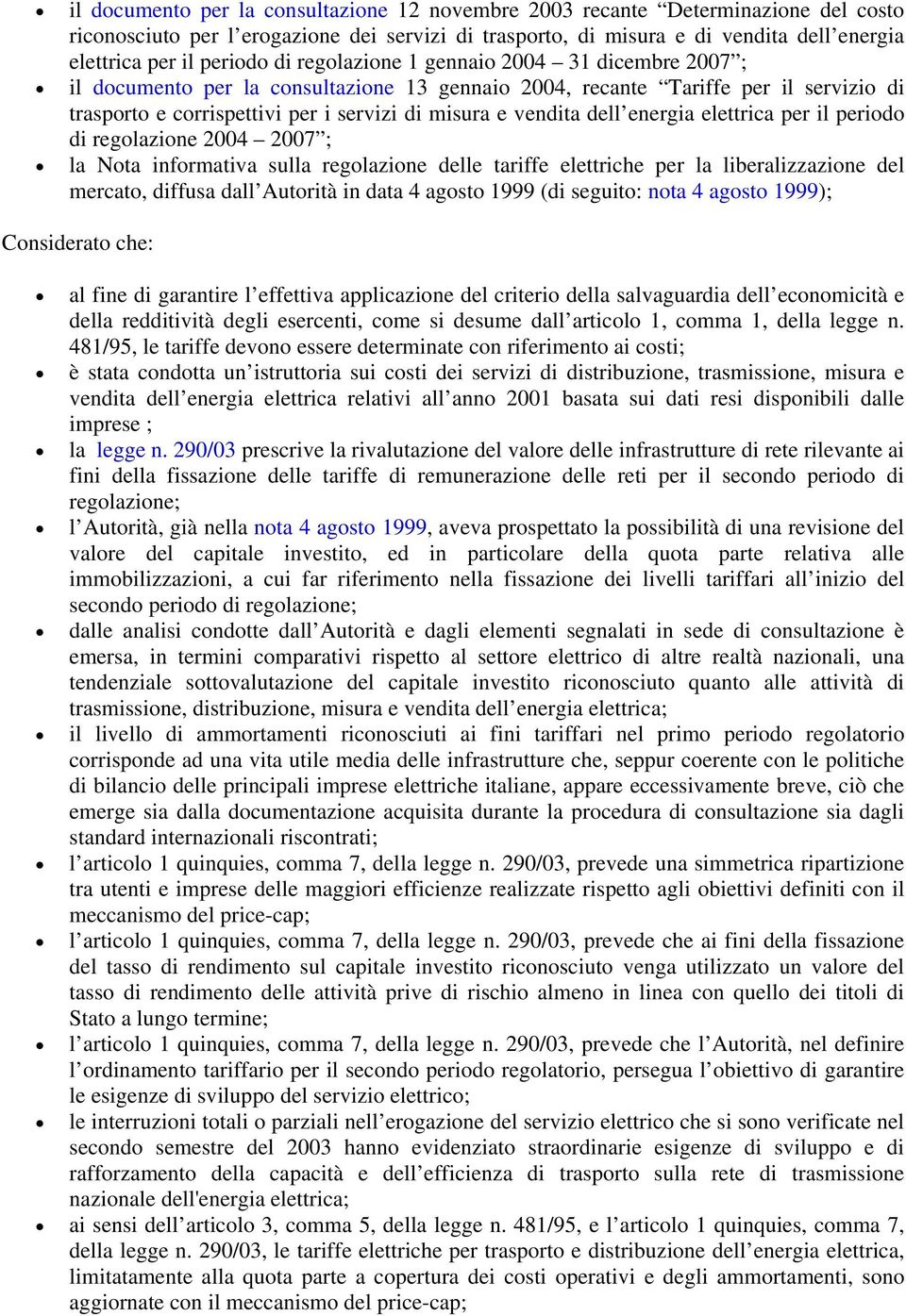 vendita dell energia elettrica per il periodo di regolazione 2004 2007 ; la Nota informativa sulla regolazione delle tariffe elettriche per la liberalizzazione del mercato, diffusa dall Autorità in