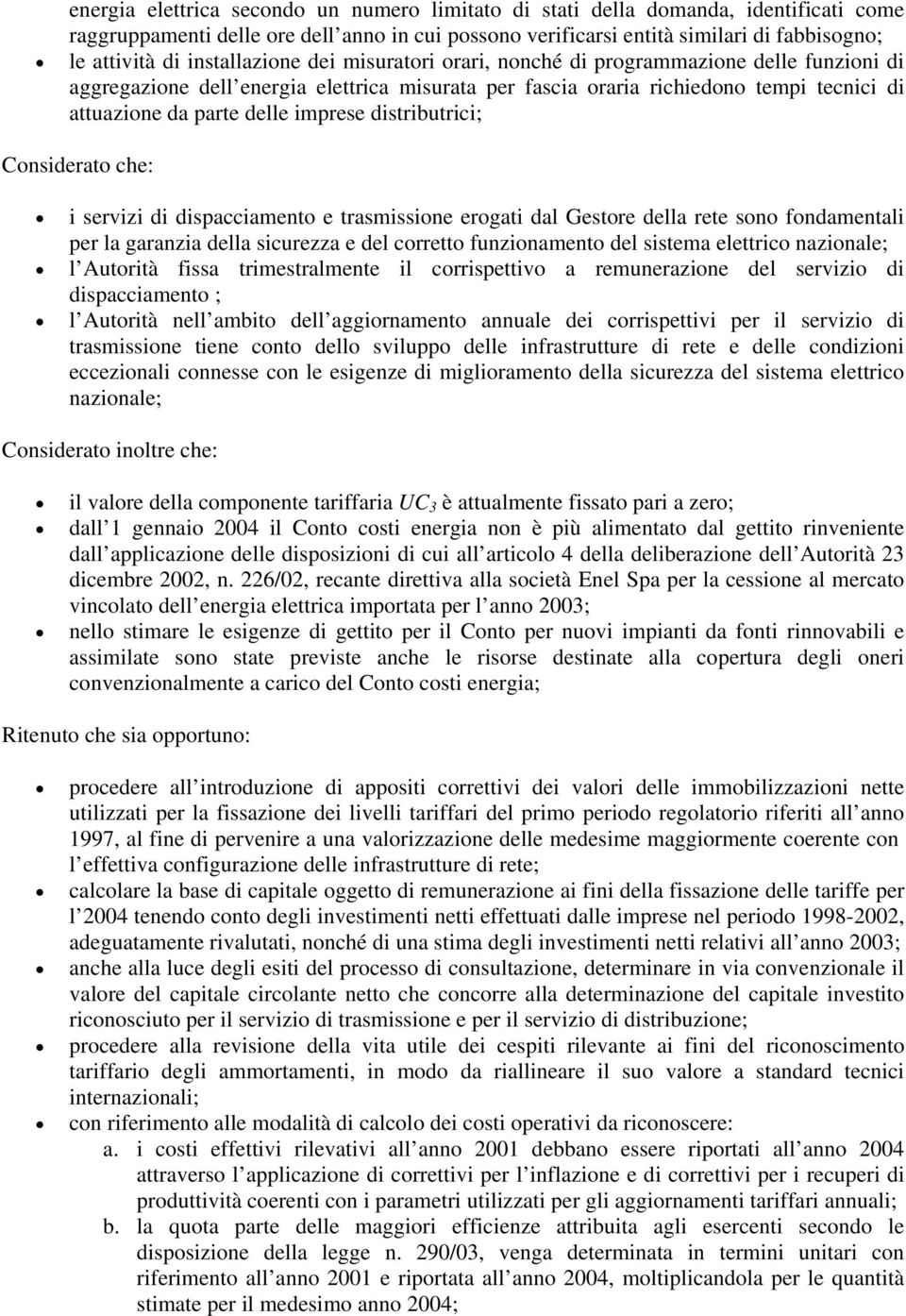 imprese distributrici; Considerato che: i servizi di dispacciamento e trasmissione erogati dal Gestore della rete sono fondamentali per la garanzia della sicurezza e del corretto funzionamento del