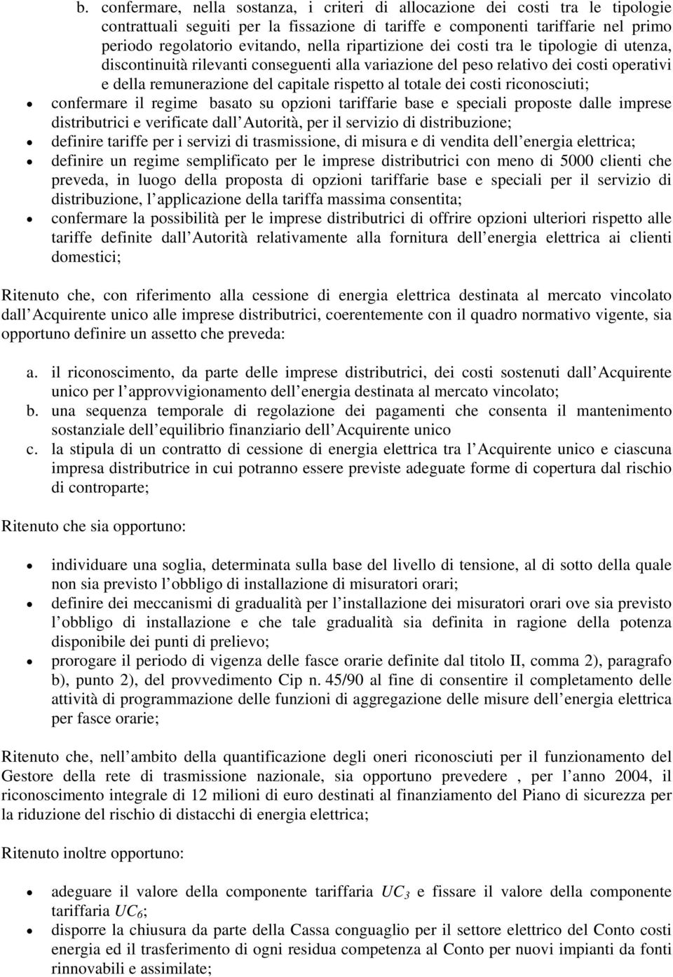 totale dei costi riconosciuti; confermare il regime basato su opzioni tariffarie base e speciali proposte dalle imprese distributrici e verificate dall Autorità, per il servizio di distribuzione;