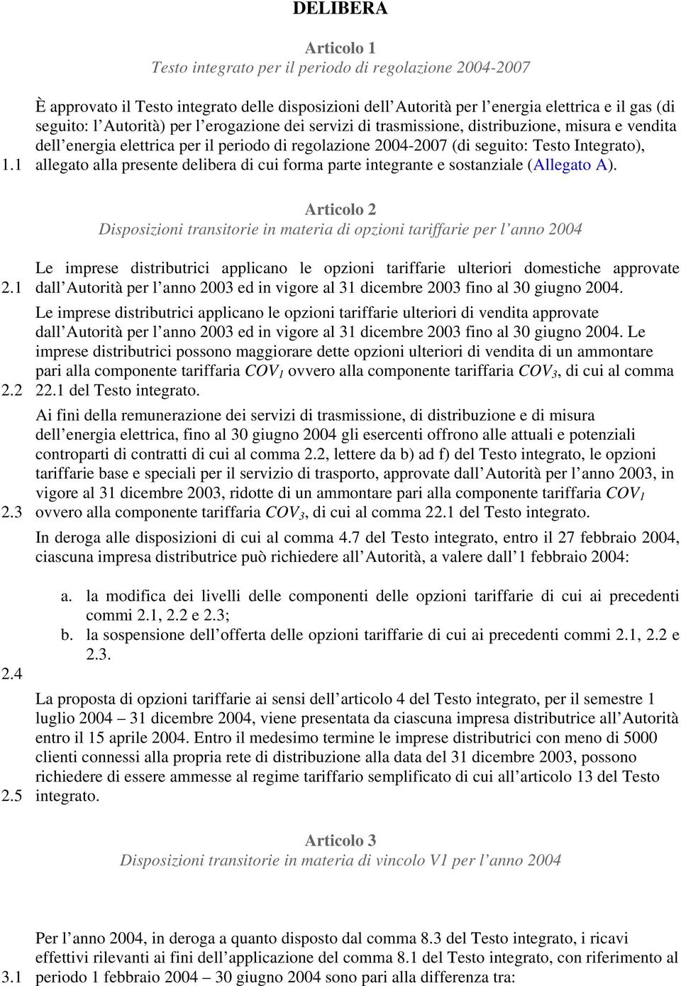 vendita dell energia elettrica per il periodo di regolazione 2004-2007 (di seguito: Testo Integrato), allegato alla presente delibera di cui forma parte integrante e sostanziale (Allegato A).