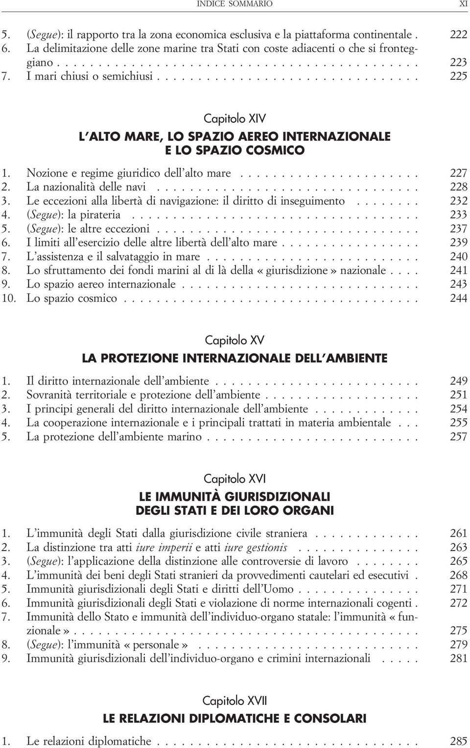 La nazionalità delle navi................................ 228 3. Le eccezioni alla libertà di navigazione: il diritto di inseguimento........ 232 4. (Segue): la pirateria................................... 233 5.