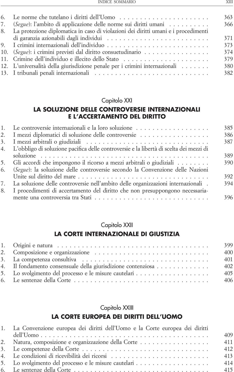 ........................ 373 10. (Segue): i crimini previsti dal diritto consuetudinario................ 374 11. Crimine dell individuo e illecito dello Stato..................... 379 12.