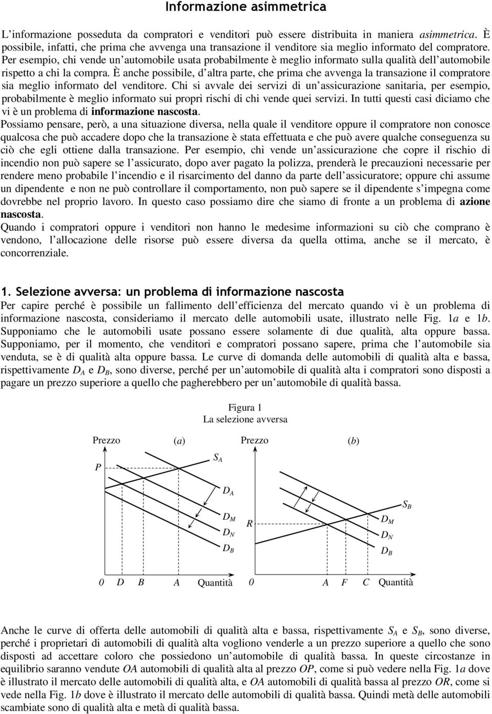 Per esempio, chi vende un automobile usata probabilmente è meglio informato sulla qualità dell automobile rispetto a chi la compra.