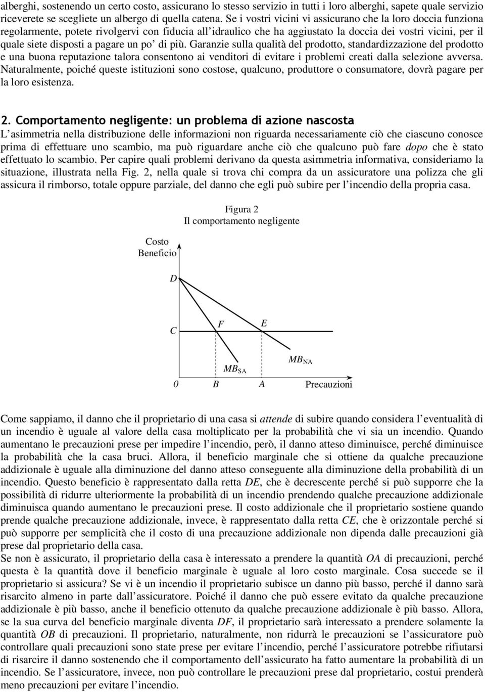 pagare un po di più. Garanzie sulla qualità del prodotto, standardizzazione del prodotto e una buona reputazione talora consentono ai venditori di evitare i problemi creati dalla selezione avversa.