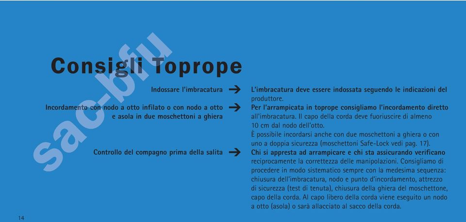 Il capo della corda deve fuoriuscire di almeno 10 cm dal nodo dell otto. È possibile incordarsi anche con due moschettoni a ghiera o con uno a doppia sicurezza (moschettoni Safe-Lock vedi pag. 17).