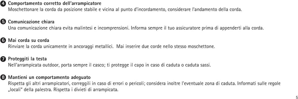 Mai corda su corda Rinviare la corda unicamente in ancoraggi metallici. Mai inserire due corde nello stesso moschettone.