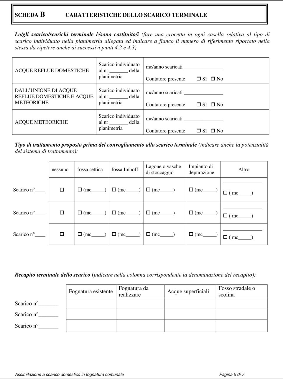 3) ACQUE REFLUE DOMESTICHE DALL UNIONE DI ACQUE REFLUE DOMESTICHE E ACQUE METEORICHE ACQUE METEORICHE Scarico individuato al nr della planimetria Scarico individuato al nr della planimetria Scarico