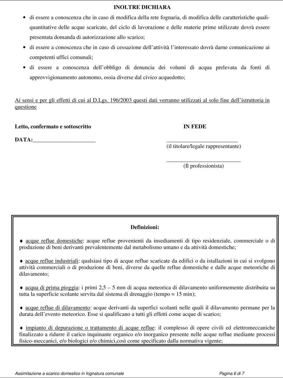 competenti uffici comunali; di essere a conoscenza dell obbligo di denuncia dei volumi di acqua prelevata da fonti di approvvigionamento autonomo, ossia diverse dal civico acquedotto; Ai sensi e per