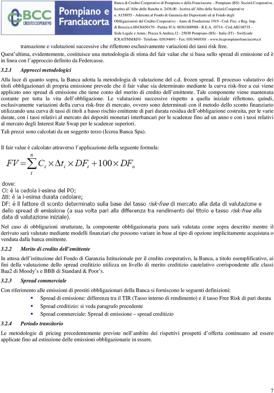 1 Approcci metodologici Alla luce di quanto sopra, la Banca adotta la metodologia di valutazione del c.d. frozen spread.