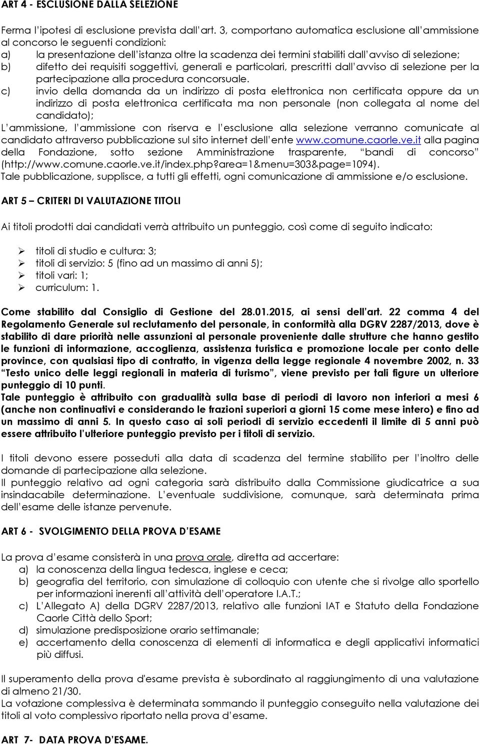 dei requisiti soggettivi, generali e particolari, prescritti dall avviso di selezione per la partecipazione alla procedura concorsuale.