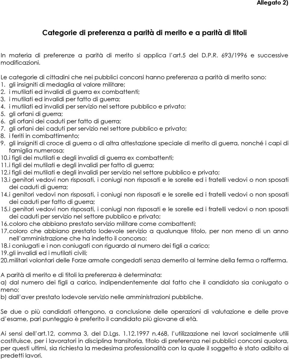 i mutilati ed invalidi per fatto di guerra; 4. i mutilati ed invalidi per servizio nel settore pubblico e privato; 5. gli orfani di guerra; 6. gli orfani dei caduti per fatto di guerra; 7.