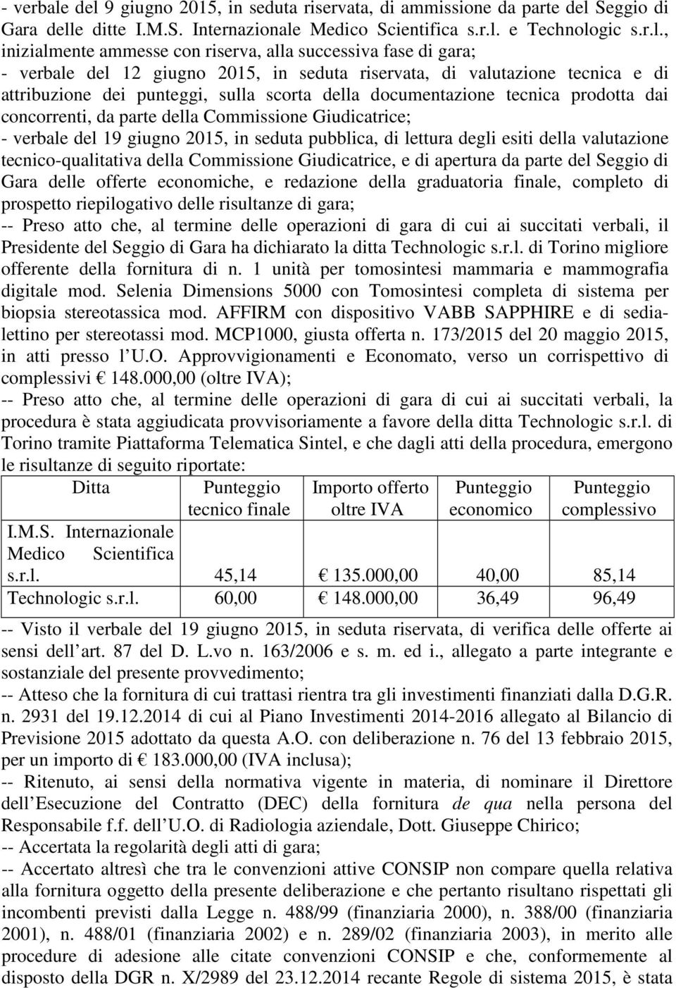 alla successiva fase di gara;  del 12 giugno 2015, in seduta riservata, di valutazione tecnica e di attribuzione dei punteggi, sulla scorta della documentazione tecnica prodotta dai concorrenti, da