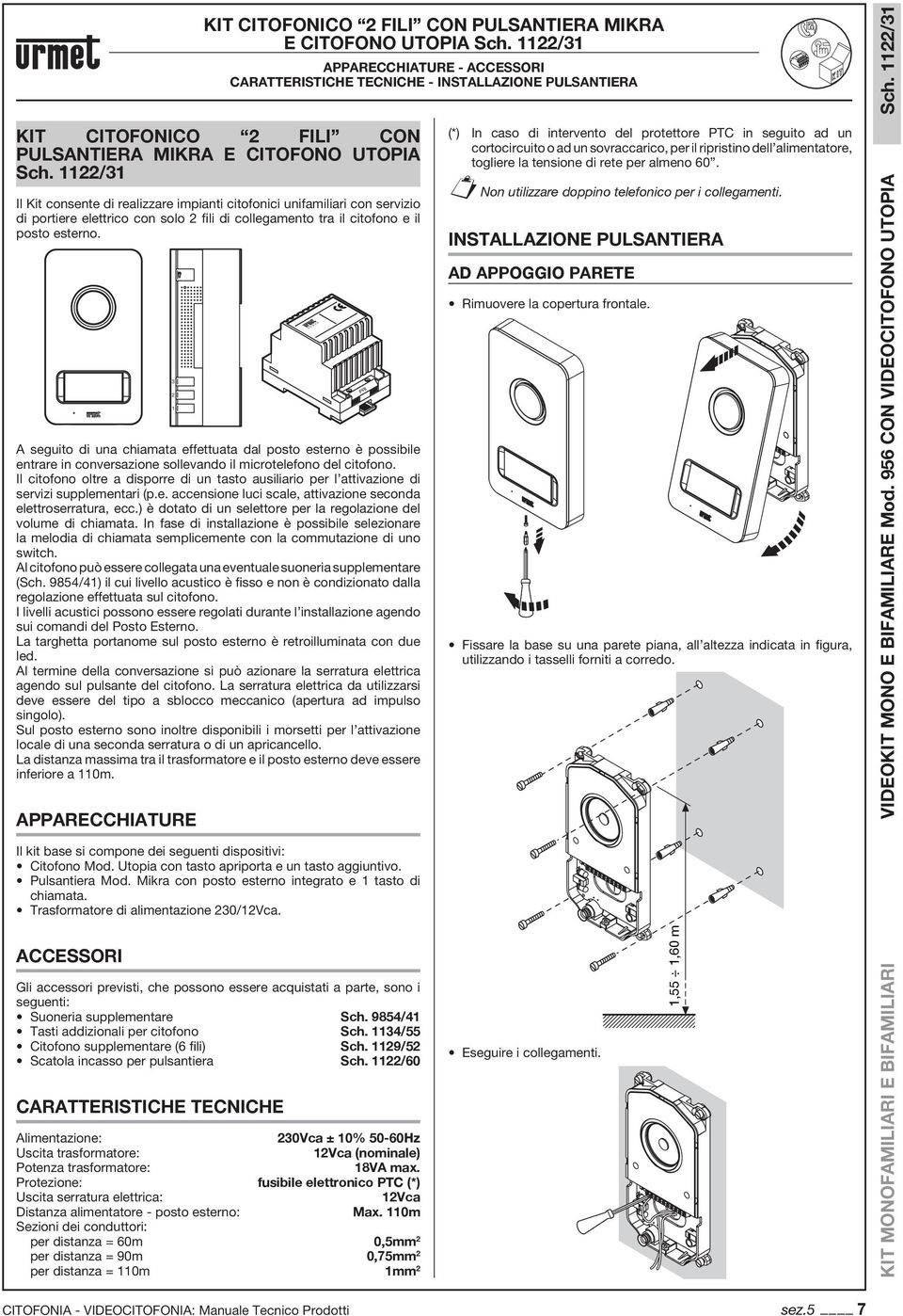 /60 CRTTERISTICHE TECNICHE 30Vca ± 0% 50-60Hz Vca (nominale) 8V max. fusibile elettronico PTC (*) Vca Max.