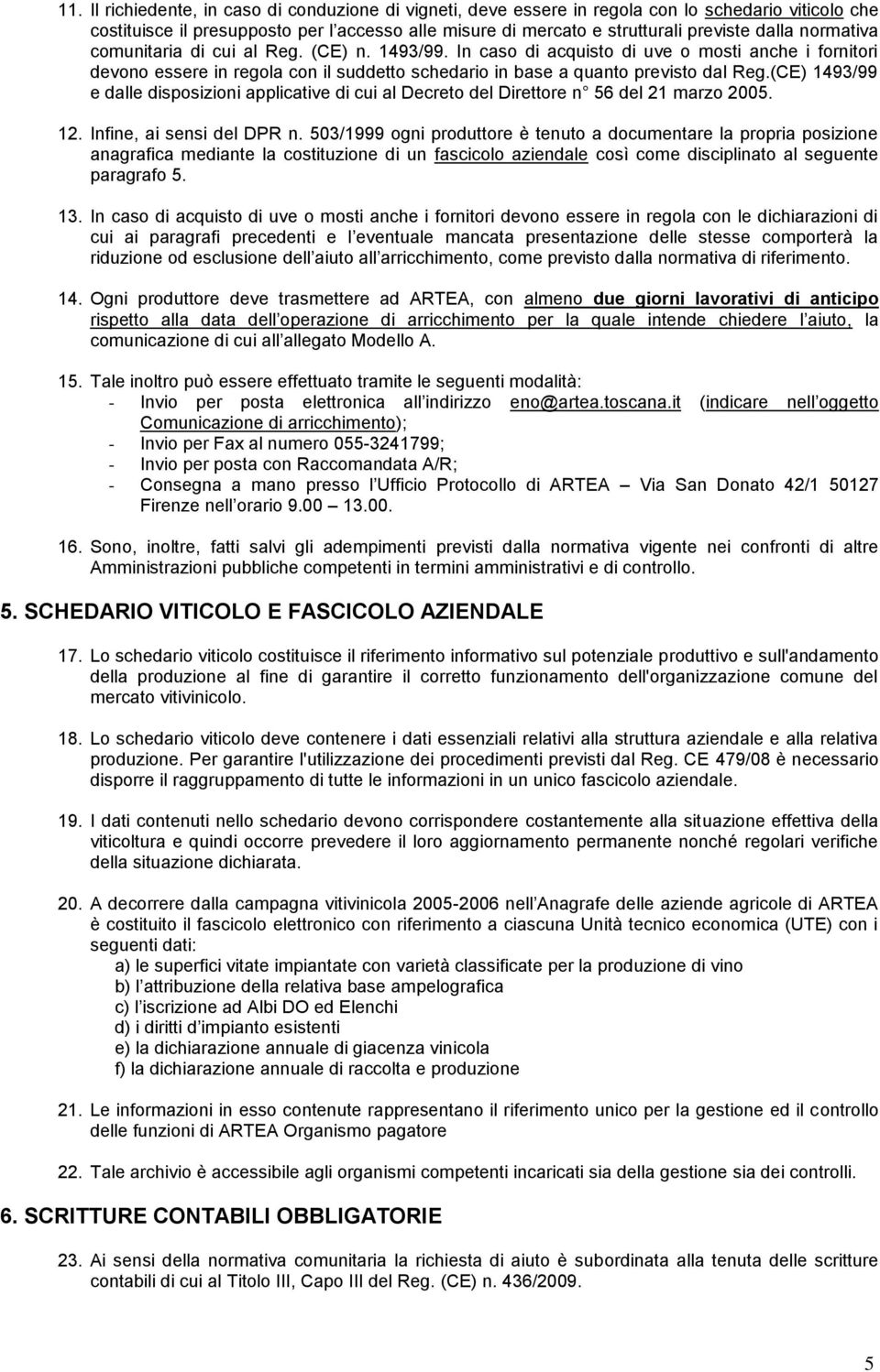 (CE) 1493/99 e dalle disposizioni applicative di cui al Decreto del Direttore n 56 del 21 marzo 2005. 12. Infine, ai sensi del DPR n.