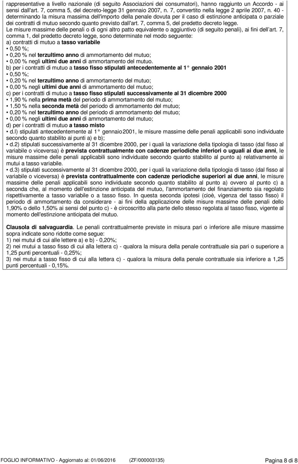 40 - determinando la misura massima dell'importo della penale dovuta per il caso di estinzione anticipata o parziale dei contratti di mutuo secondo quanto previsto dall'art.