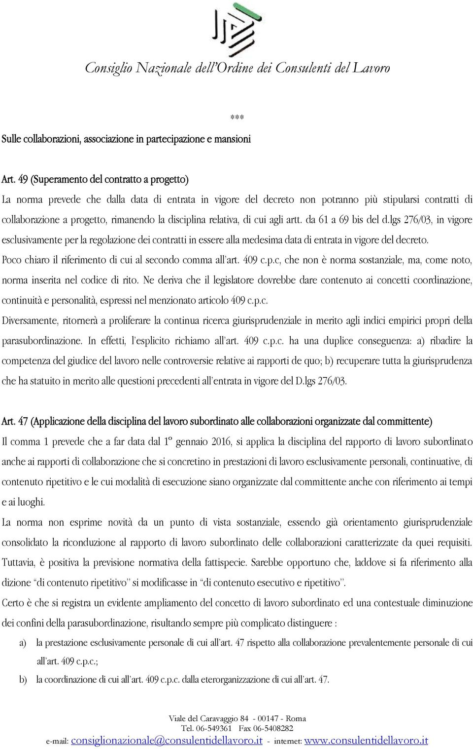 relativa, di cui agli artt. da 61 a 69 bis del d.lgs 276/03, in vigore esclusivamente per la regolazione dei contratti in essere alla medesima data di entrata in vigore del decreto.