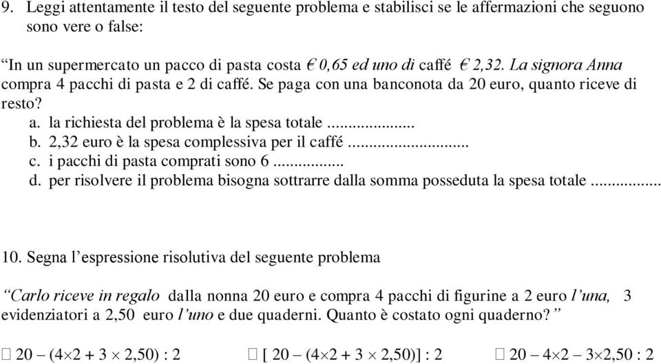 .. c. i pacchi di pasta comprati sono 6... d. per risolvere il problema bisogna sottrarre dalla somma posseduta la spesa totale... 10.