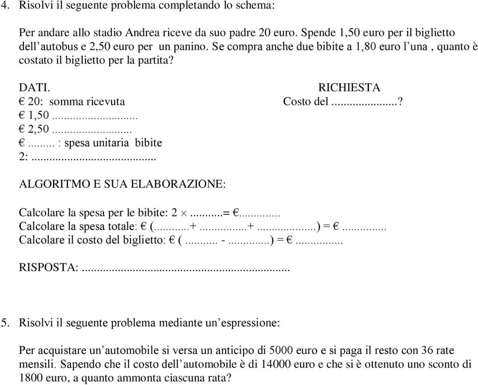 .. ALGORITMO E SUA ELABORAZIONE: Calcolare la spesa per le bibite: 2...=... Calcolare la spesa totale: (...+...+...) =... Calcolare il costo del biglietto: (... -...) =... RISPOSTA:... 5.