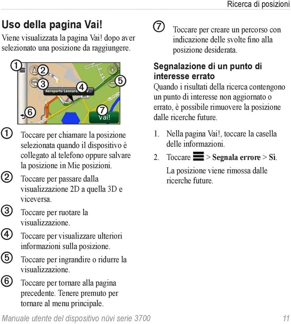 ➋ Toccare per passare dalla visualizzazione 2D a quella 3D e viceversa. ➌ Toccare per ruotare la visualizzazione. ➍ Toccare per visualizzare ulteriori informazioni sulla posizione.