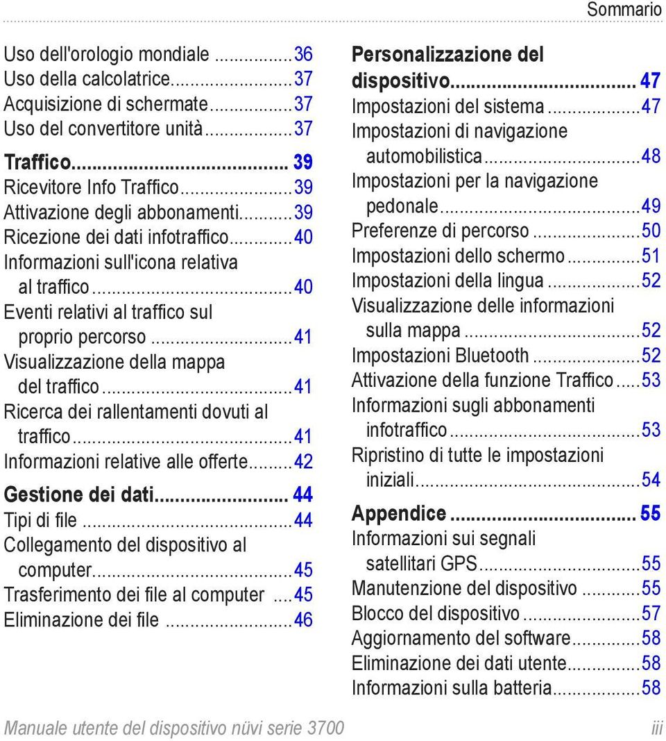 ..41 Visualizzazione della mappa del traffico...41 Ricerca dei rallentamenti dovuti al traffico...41 Informazioni relative alle offerte...42 Gestione dei dati... 44 Tipi di file.