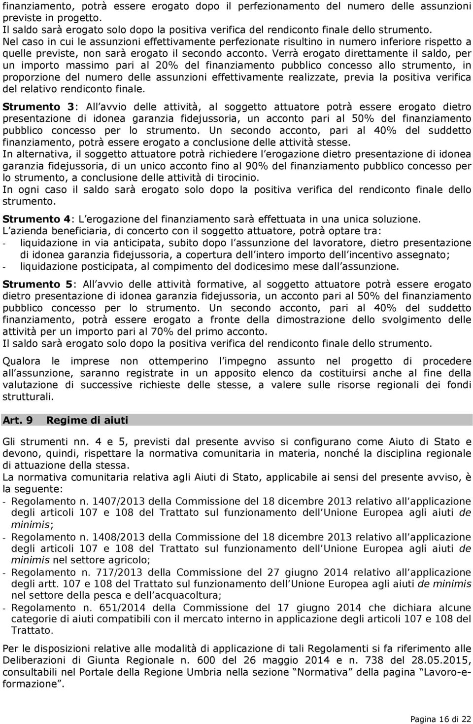 Nel caso in cui le assunzioni effettivamente perfezionate risultino in numero inferiore rispetto a quelle previste, non sarà erogato il secondo acconto.