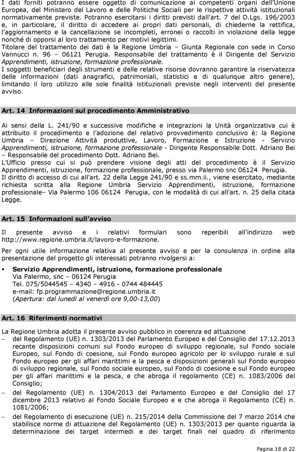 196/2003 e, in particolare, il diritto di accedere ai propri dati personali, di chiederne la rettifica, l aggiornamento e la cancellazione se incompleti, erronei o raccolti in violazione della legge