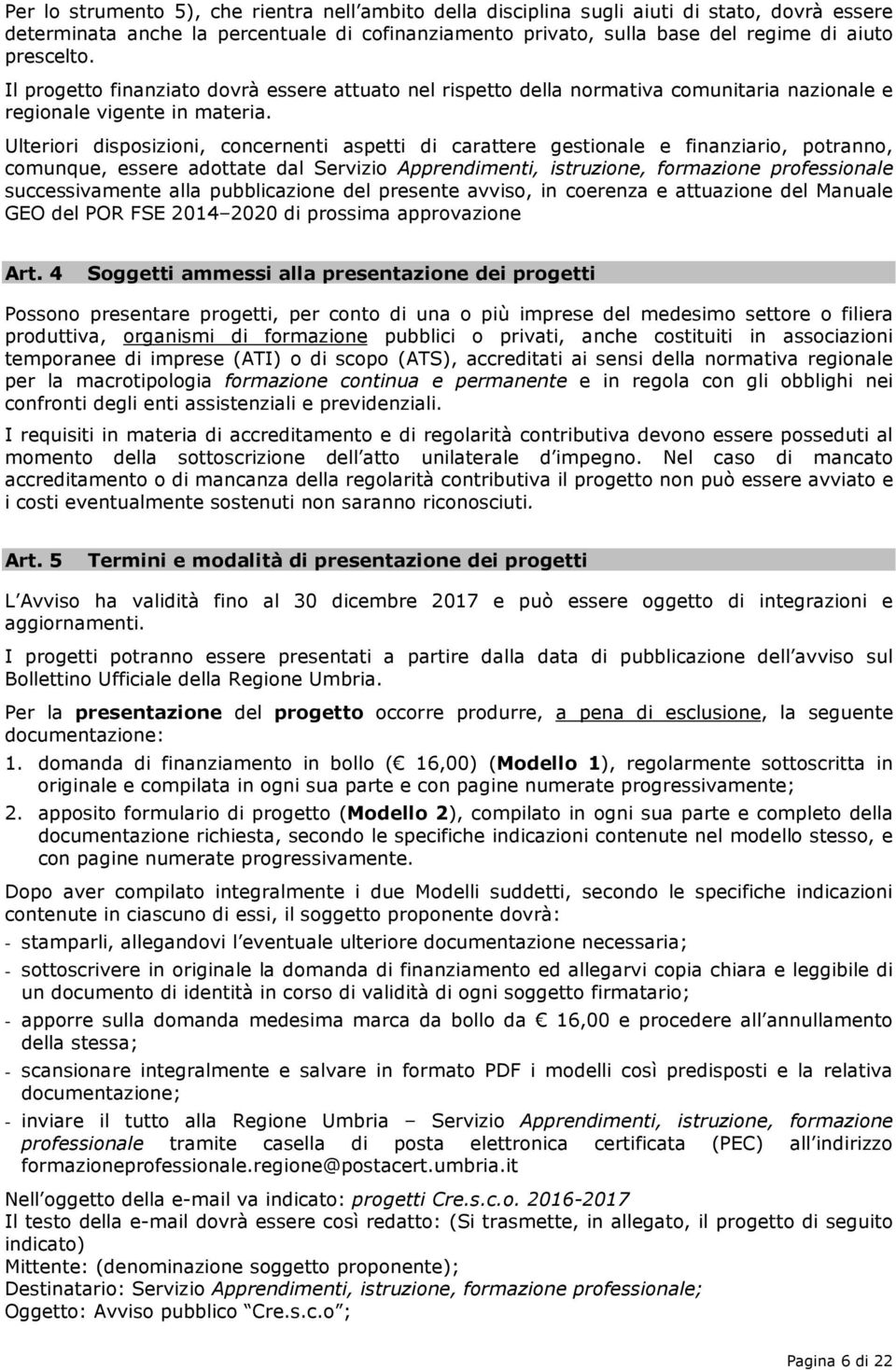 Ulteriori disposizioni, concernenti aspetti di carattere gestionale e finanziario, potranno, comunque, essere adottate dal Servizio Apprendimenti, istruzione, formazione professionale successivamente