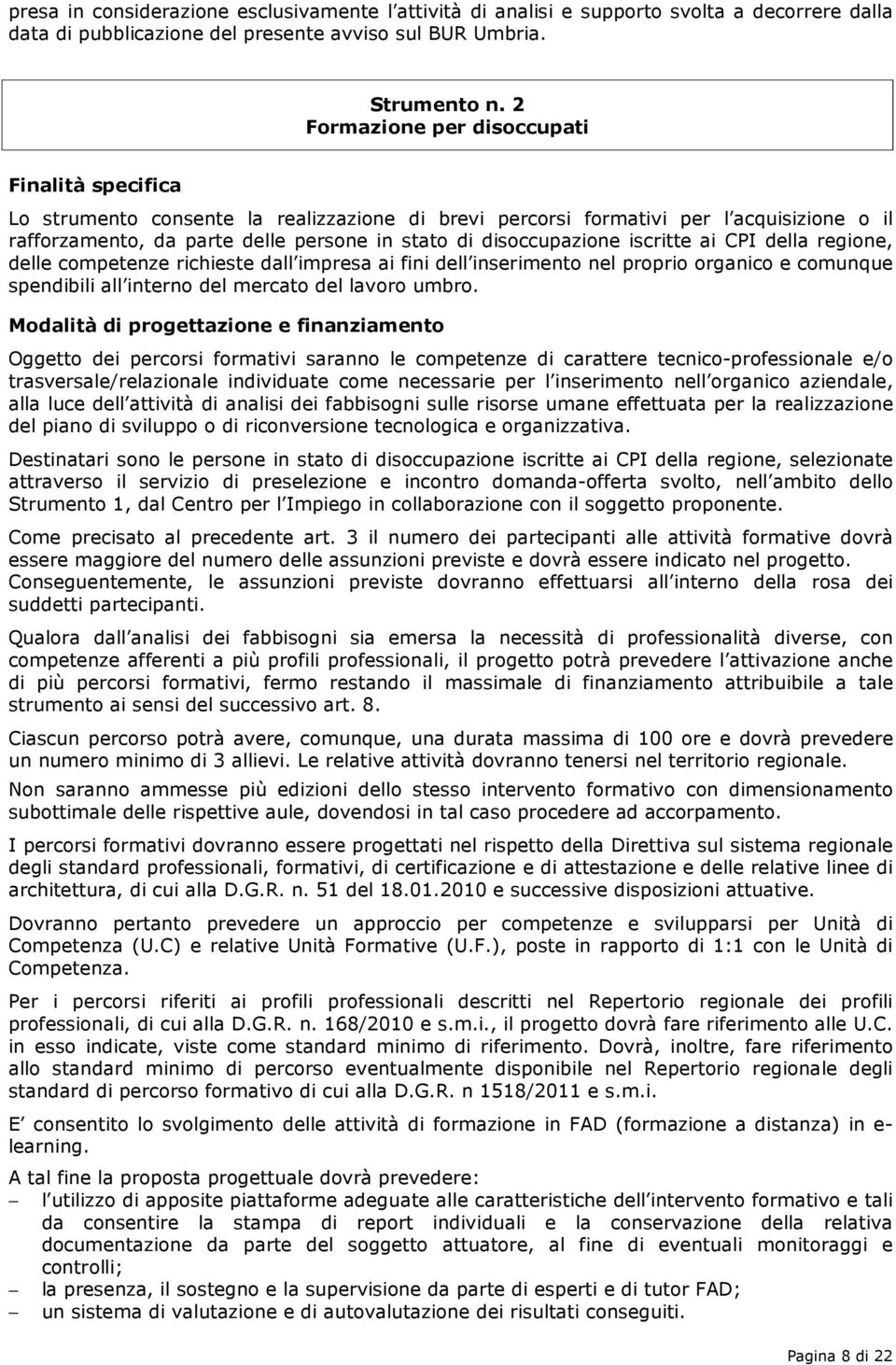 disoccupazione iscritte ai CPI della regione, delle competenze richieste dall impresa ai fini dell inserimento nel proprio organico e comunque spendibili all interno del mercato del lavoro umbro.