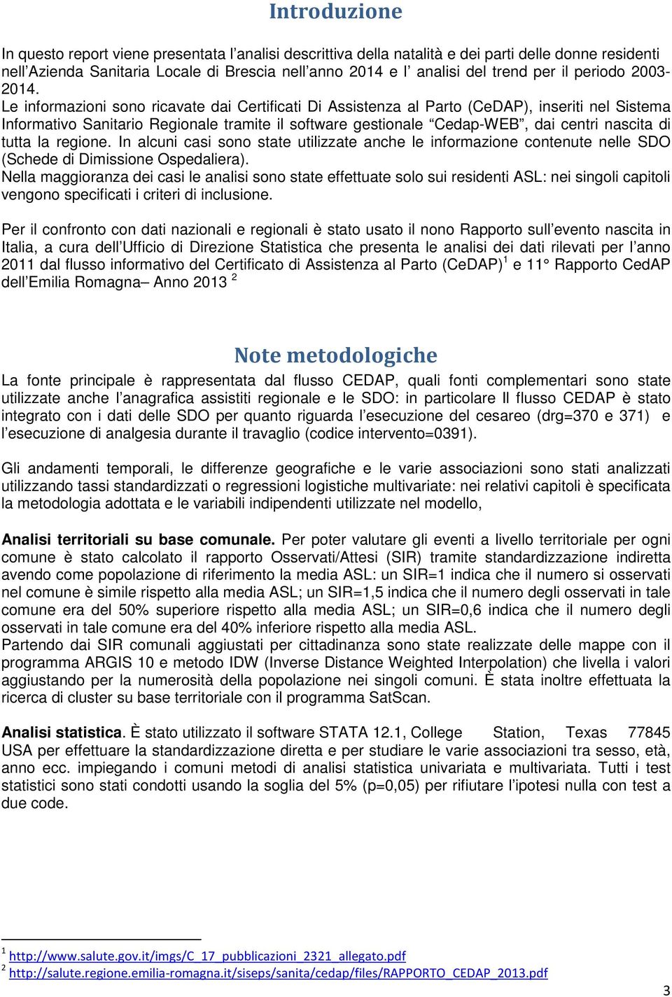 Le informazioni sono ricavate dai Certificati Di Assistenza al Parto (CeDAP), inseriti nel Sistema Informativo Sanitario Regionale tramite il software gestionale Cedap-WEB, dai centri nascita di