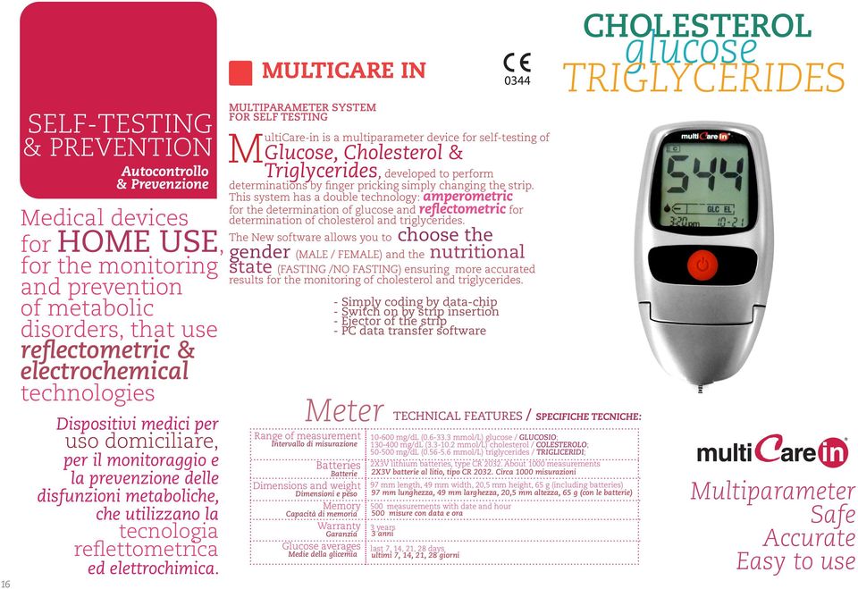 MULTIPARAMETER SYSTEM FOR SELF TESTING MultiCare-in is a multiparameter device for self-testing of Glucose, Cholesterol & Triglycerides, developed to perform determinations by finger pricking simply