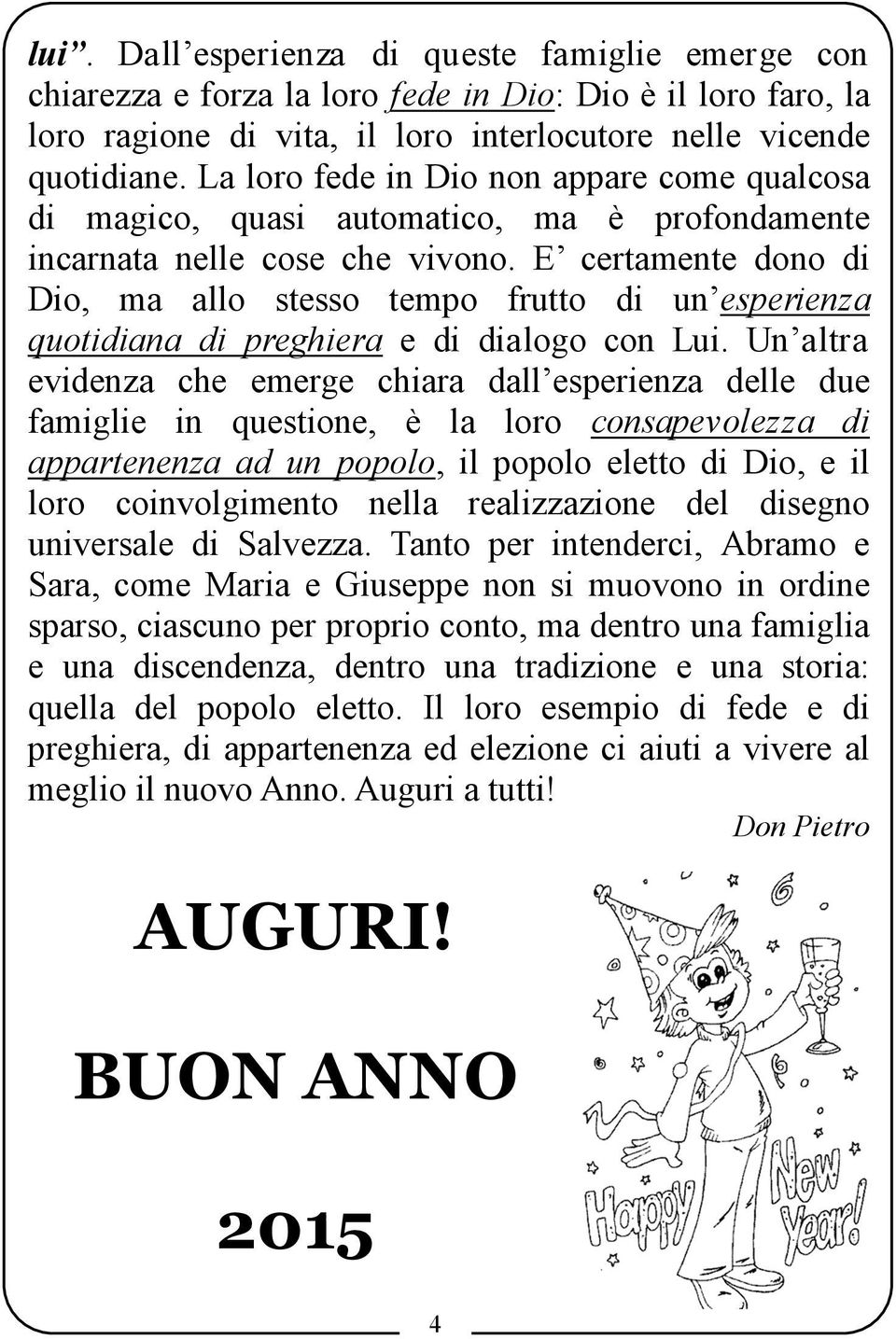 E certamente dono di Dio, ma allo stesso tempo frutto di un esperienza quotidiana di preghiera e di dialogo con Lui.