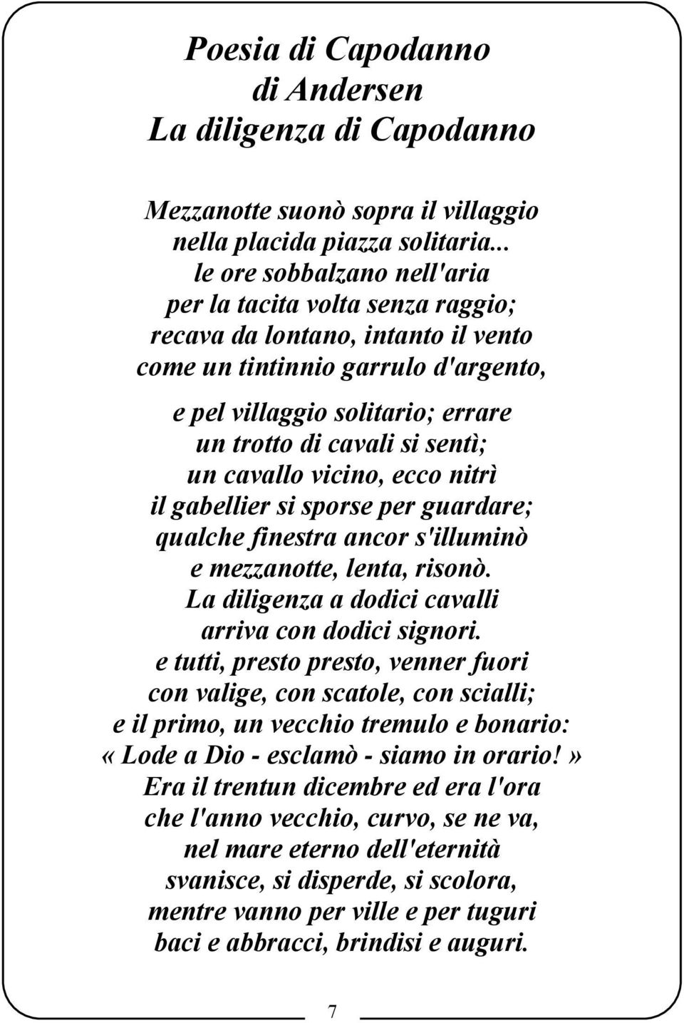 sentì; un cavallo vicino, ecco nitrì il gabellier si sporse per guardare; qualche finestra ancor s'illuminò e mezzanotte, lenta, risonò. La diligenza a dodici cavalli arriva con dodici signori.