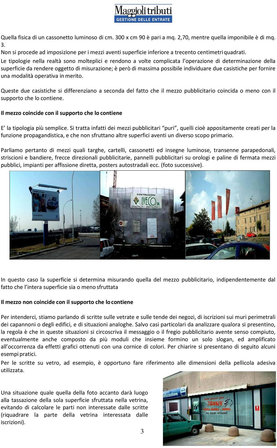 casistiche per fornire una modalità operativa in merito. Queste due casistiche si differenziano a seconda del fatto che il mezzo pubblicitario coincida o meno con il supporto che lo contiene.