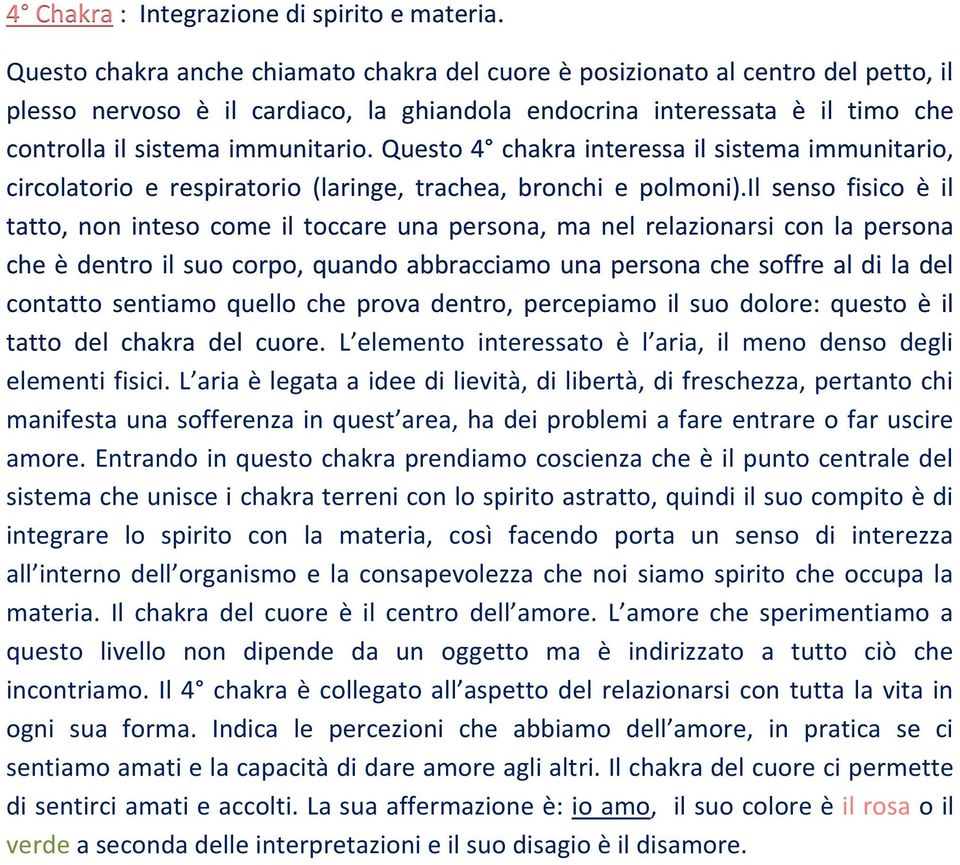 Questo 4 chakra interessa il sistema immunitario, circolatorio e respiratorio (laringe, trachea, bronchi e polmoni).