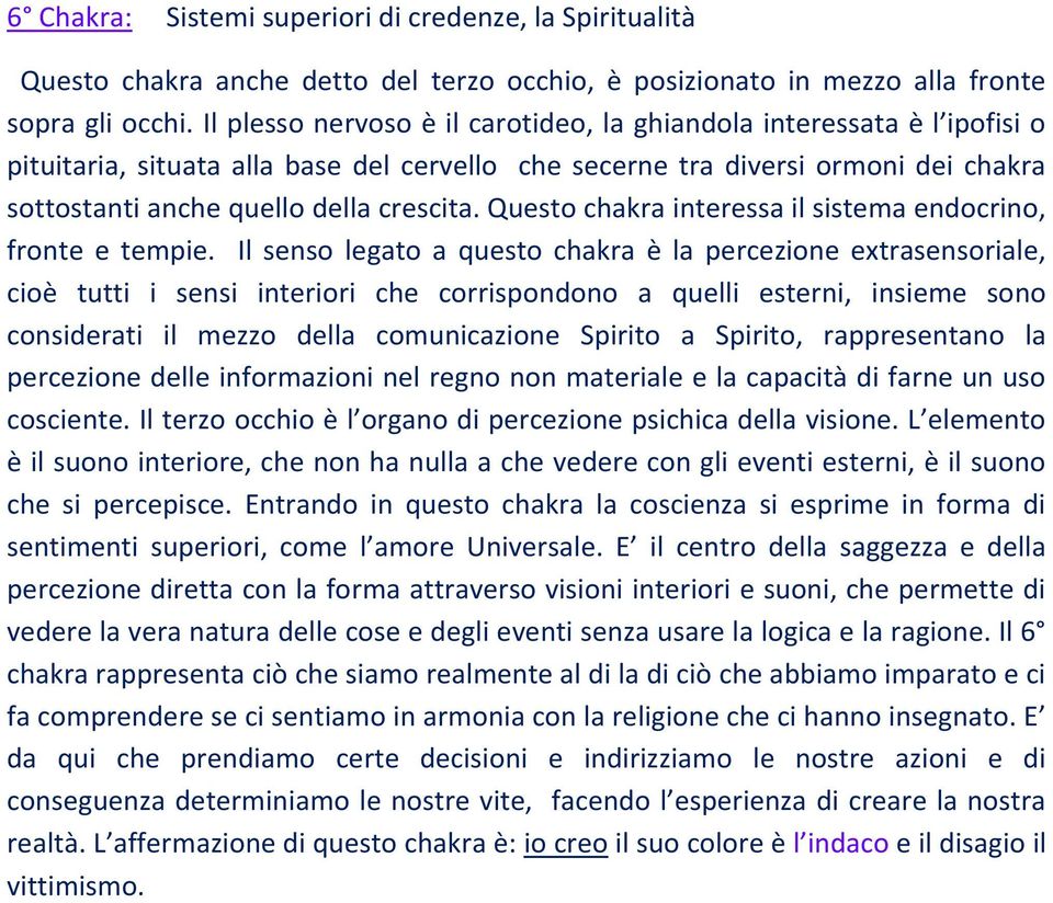 Questo chakra interessa il sistema endocrino, fronte e tempie.