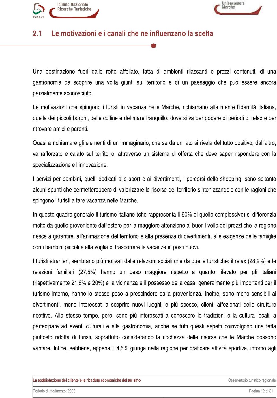 Le motivazioni che spingono i turisti in vacanza nelle Marche, richiamano alla mente l identità italiana, quella dei piccoli borghi, delle colline e del mare tranquillo, dove si va per godere di