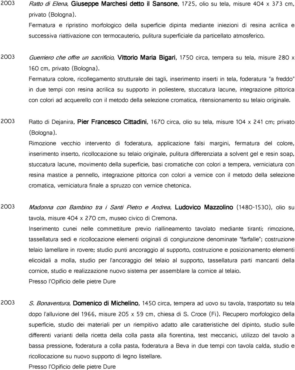 Fermatura colore ricollegamento strutturale dei tagli inserimento inserti in tela foderatura a freddo in due tempi con resina acrilica su supporto in poliestere stuccatura lacune integrazione