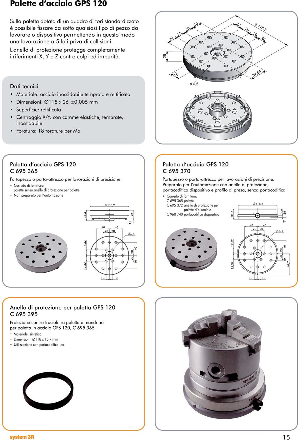 26 ø 118,2 34,64 Dati tecnici Materiale: acciaio inossidabile temprato e rettificato Dimensioni: Ø118 x 26 ±0,005 mm Superficie: rettificata Centraggio X/Y: con camme elastiche, temprate,