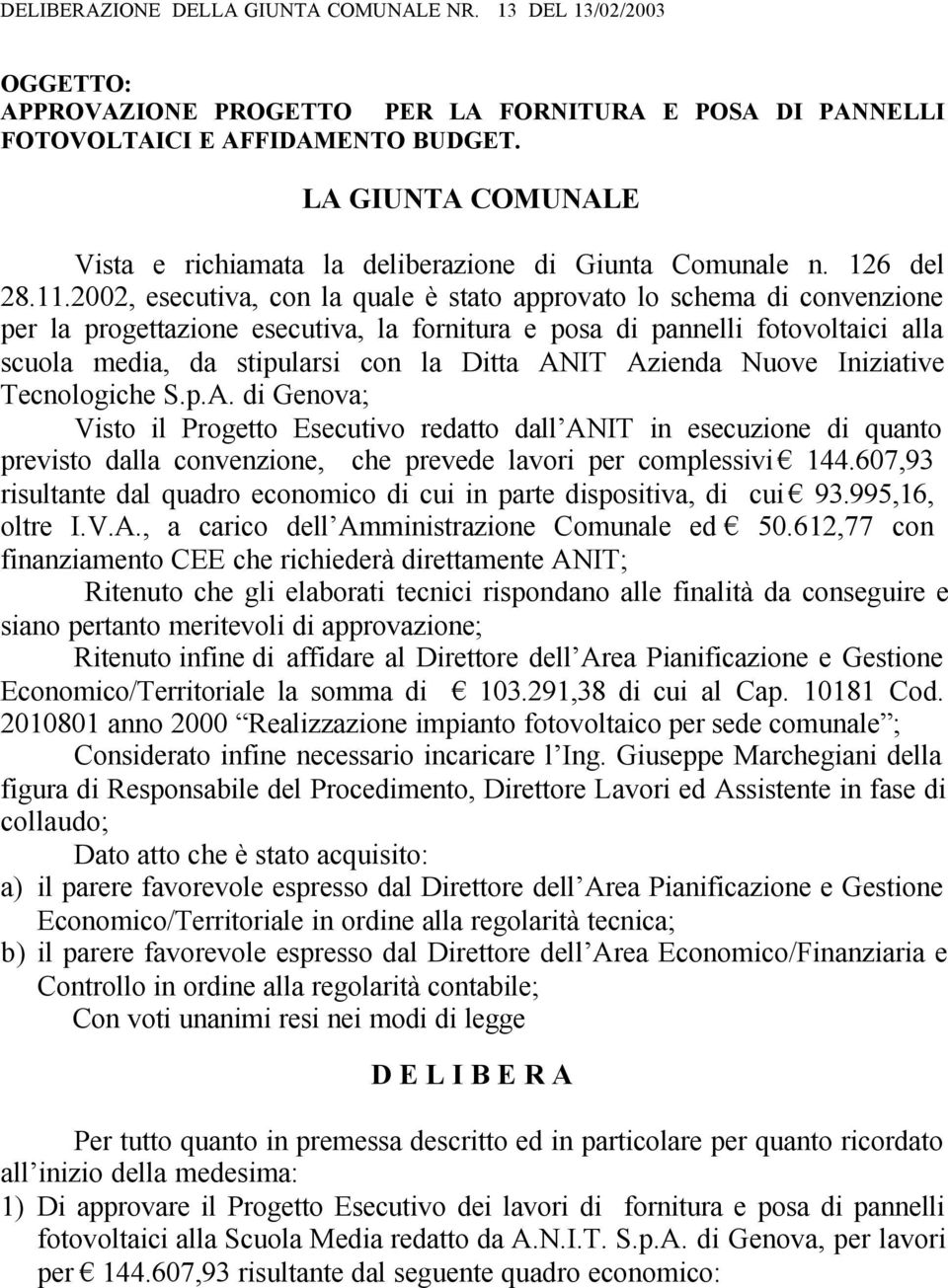 ANIT Azienda Nuove Iniziative Tecnologiche S.p.A. di Genova; Visto Progetto Esecutivo redatto dall ANIT in esecuzione di quanto previsto dalla convenzione, che prevede lavori per complessivi 144.